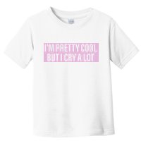 I'm Pretty Cool But I Cry A Lot Funny Toddler T-Shirt