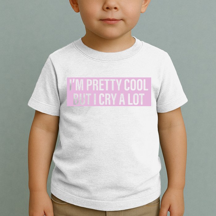 I'm Pretty Cool But I Cry A Lot Funny Toddler T-Shirt