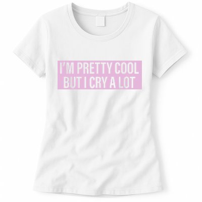 I'm Pretty Cool But I Cry A Lot Funny Womens T-Shirt