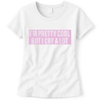 I'm Pretty Cool But I Cry A Lot Funny Womens T-Shirt