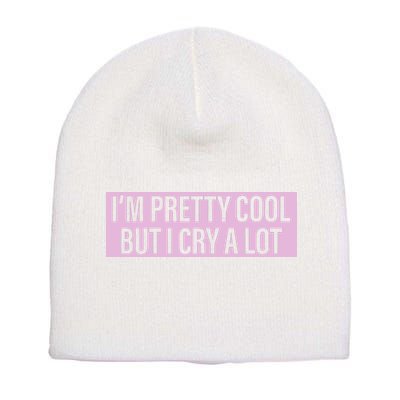 I'm Pretty Cool But I Cry A Lot Funny Short Acrylic Beanie