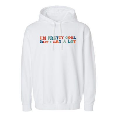 I'm Pretty Cool But I Cry A Lot Funny Vintage Garment-Dyed Fleece Hoodie