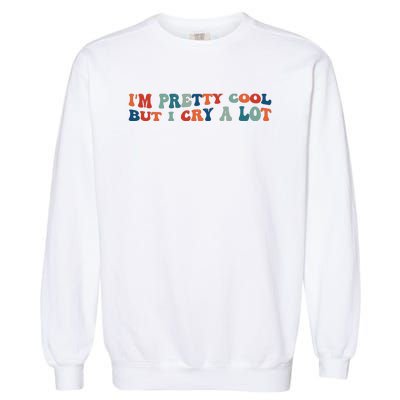 I'm Pretty Cool But I Cry A Lot Funny Vintage Garment-Dyed Sweatshirt