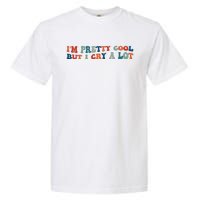 I'm Pretty Cool But I Cry A Lot Funny Vintage Garment-Dyed Heavyweight T-Shirt