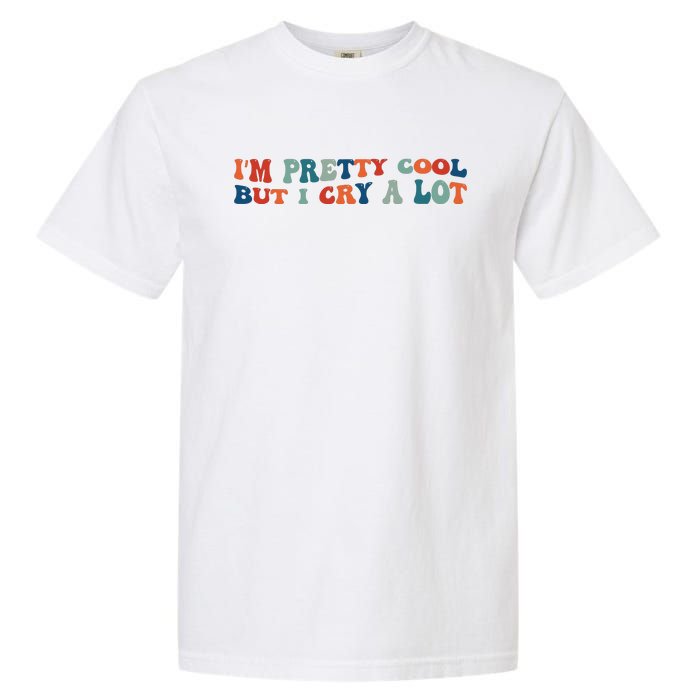 I'm Pretty Cool But I Cry A Lot Funny Vintage Garment-Dyed Heavyweight T-Shirt