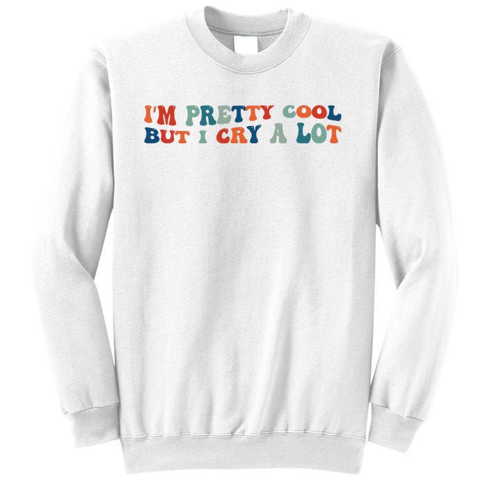 I'm Pretty Cool But I Cry A Lot Funny Vintage Sweatshirt