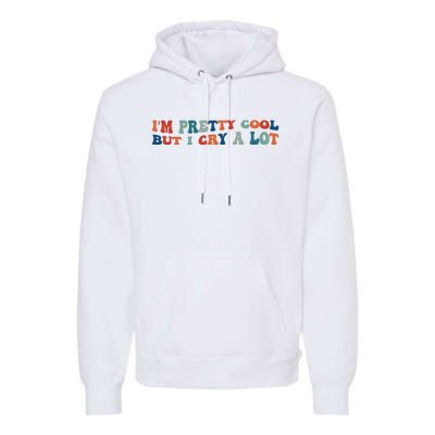 I'm Pretty Cool But I Cry A Lot Funny Vintage Premium Hoodie