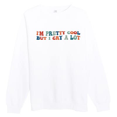 I'm Pretty Cool But I Cry A Lot Funny Vintage Premium Crewneck Sweatshirt