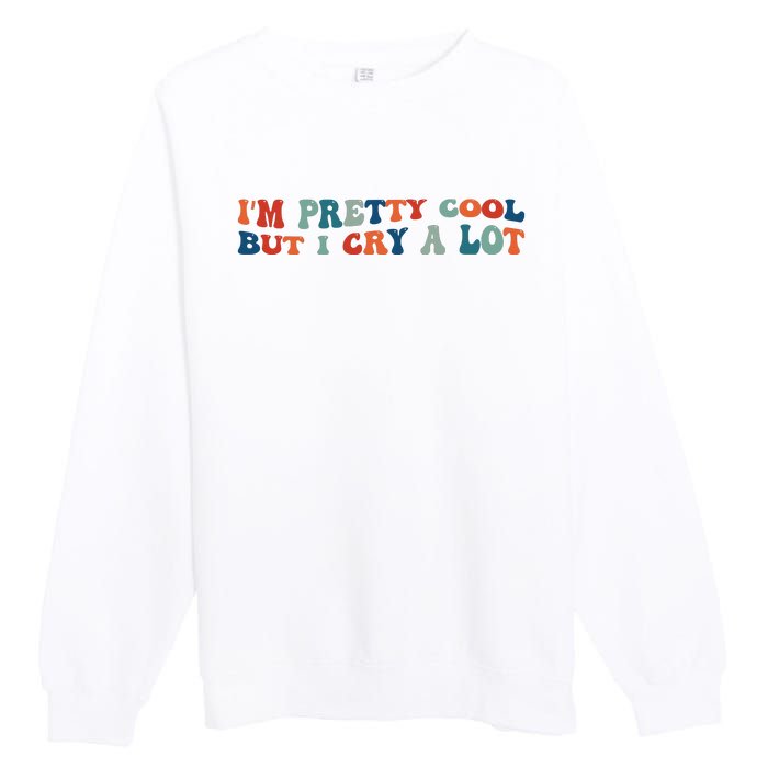 I'm Pretty Cool But I Cry A Lot Funny Vintage Premium Crewneck Sweatshirt