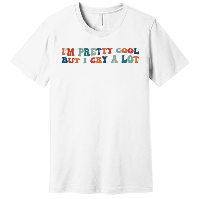 I'm Pretty Cool But I Cry A Lot Funny Vintage Premium T-Shirt