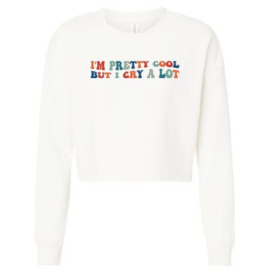 I'm Pretty Cool But I Cry A Lot Funny Vintage Cropped Pullover Crew