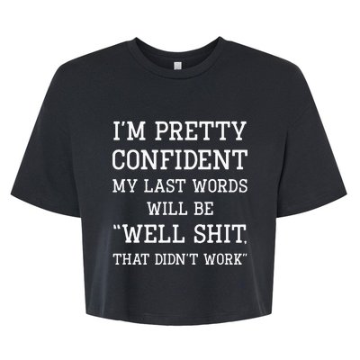 IM Pretty Confident My Last Words Will Be Well Didn’T Work Bella+Canvas Jersey Crop Tee