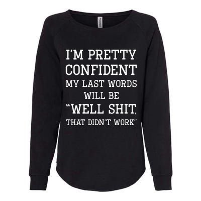 IM Pretty Confident My Last Words Will Be Well Didn’T Work Womens California Wash Sweatshirt