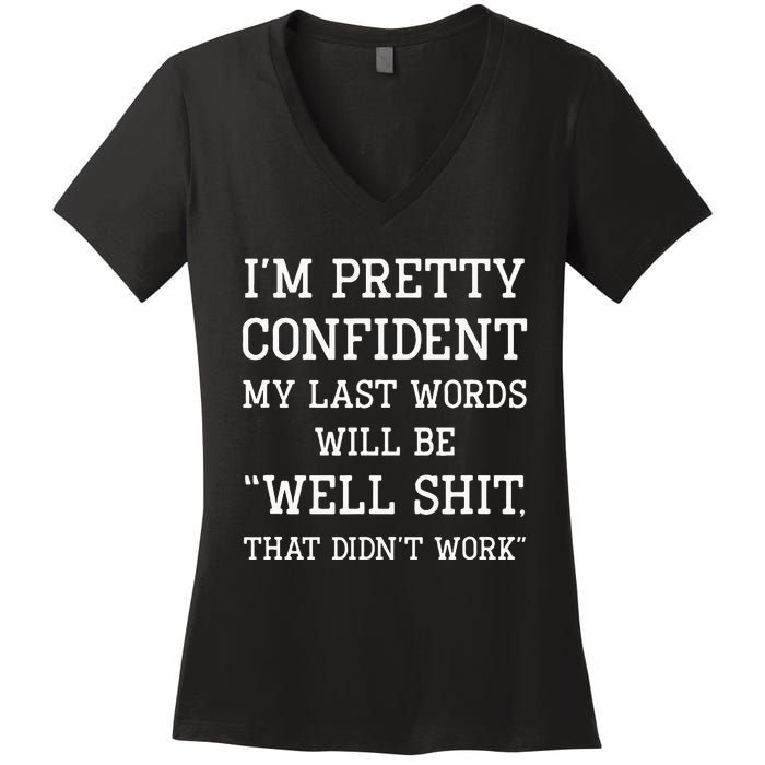 IM Pretty Confident My Last Words Will Be Well Didn’T Work Women's V-Neck T-Shirt