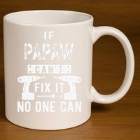 If Papaw Can't Fix It No One Can Grandpa 11oz C Handle Ceramic Mug