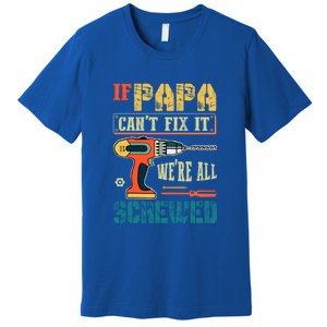 If Papa Can’t Fix It We’re All Screwed Funny Grandpa Gift Premium T-Shirt