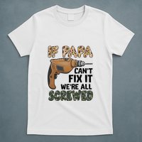 If Papa Can't Fix It We're All Screwed Father's Day T-Shirt
