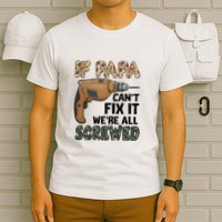 If Papa Can't Fix It We're All Screwed Father's Day T-Shirt