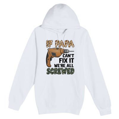 If Papa Can't Fix It We're All Screwed Father's Day Premium Pullover Hoodie