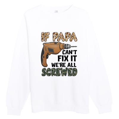 If Papa Can't Fix It We're All Screwed Father's Day Premium Crewneck Sweatshirt