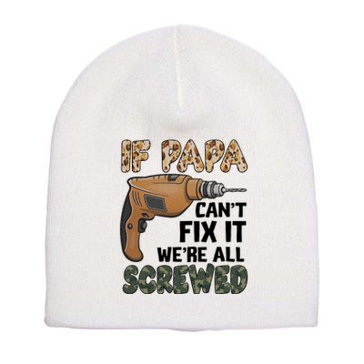 If Papa Can't Fix It We're All Screwed Father's Day Short Acrylic Beanie