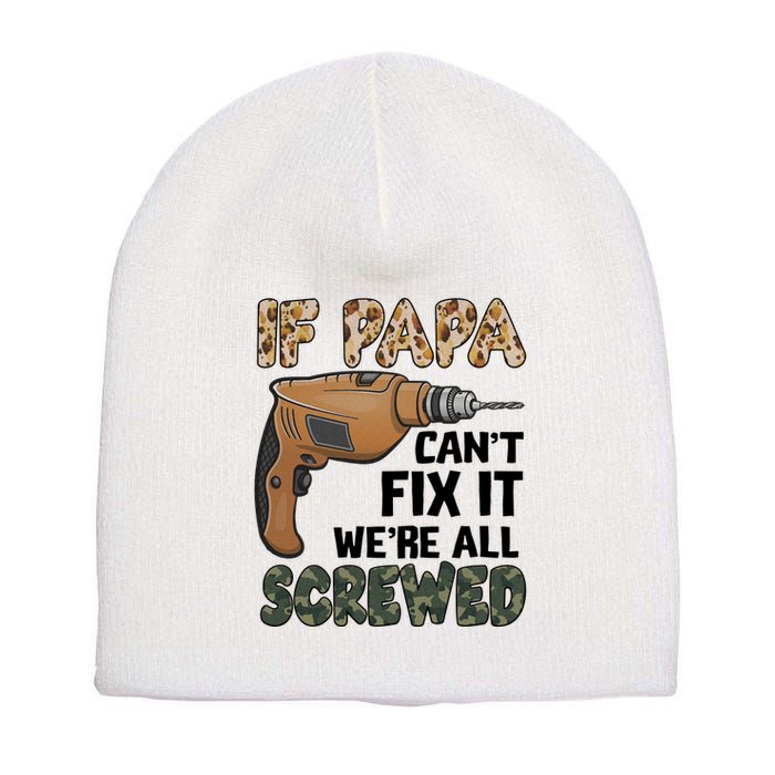 If Papa Can't Fix It We're All Screwed Father's Day Short Acrylic Beanie