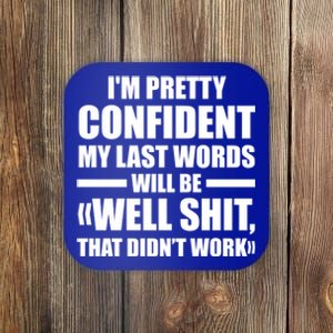 I'm Pretty Confident My Last Words Will Be Well Didn’t Work Cool Gift Coaster