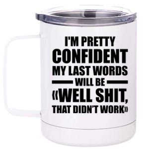 I'm Pretty Confident My Last Words Will Be Well Didn’t Work Cool Gift 12 oz Stainless Steel Tumbler Cup