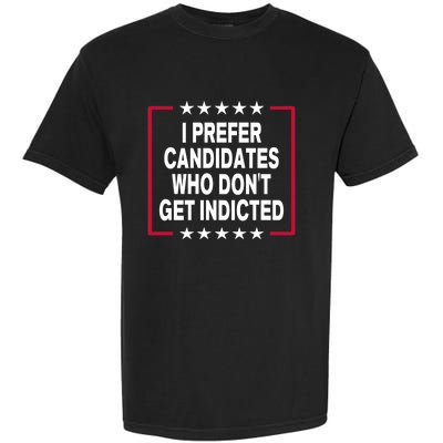 I Prefer Candidates Who Don't Get Indicted Garment-Dyed Heavyweight T-Shirt