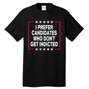 I Prefer Candidates Who Don't Get Indicted Tall T-Shirt