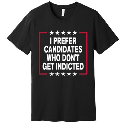 I Prefer Candidates Who Don't Get Indicted Premium T-Shirt