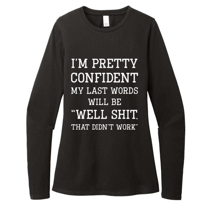 Im Pretty Confident My Last Words Will Be Well Didn’t Work Womens CVC Long Sleeve Shirt