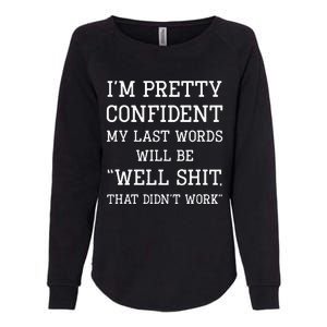 Im Pretty Confident My Last Words Will Be Well Didn’t Work Womens California Wash Sweatshirt