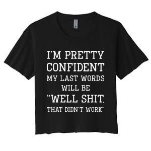 Im Pretty Confident My Last Words Will Be Well Didn’t Work Women's Crop Top Tee