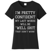 Im Pretty Confident My Last Words Will Be Well Didn’t Work Women's T-Shirt