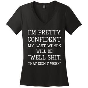 Im Pretty Confident My Last Words Will Be Well Didn’t Work Women's V-Neck T-Shirt