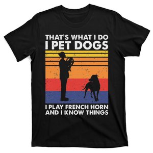 I Pet Dogs I Play French Horn & I Know Things T-Shirt