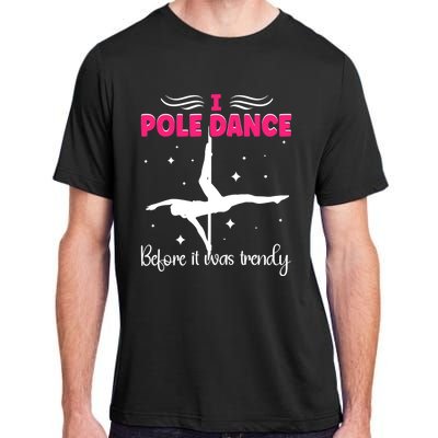 I Pole Dance Before It Was Trendy Pole Dancing Pole Dancer Gift Adult ChromaSoft Performance T-Shirt