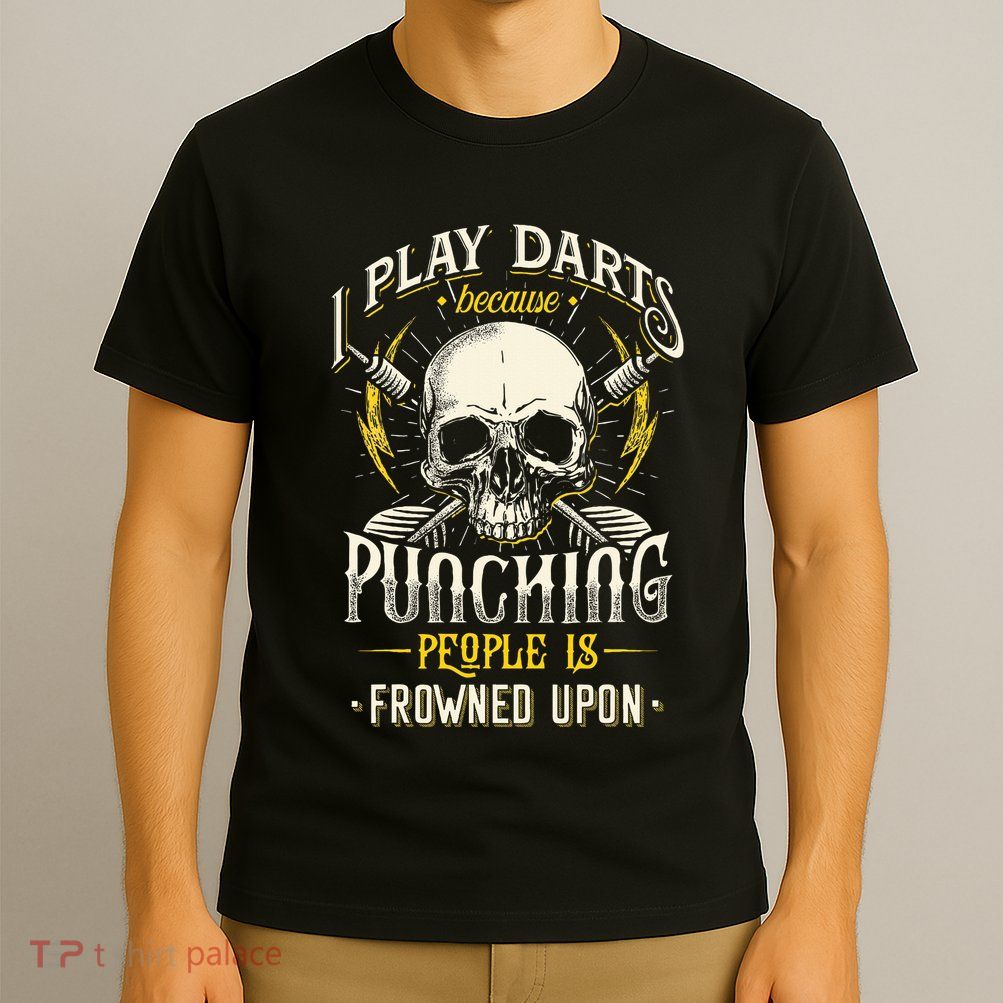 I Play Darts Because Punching People Is Frowned Upon T-Shirt