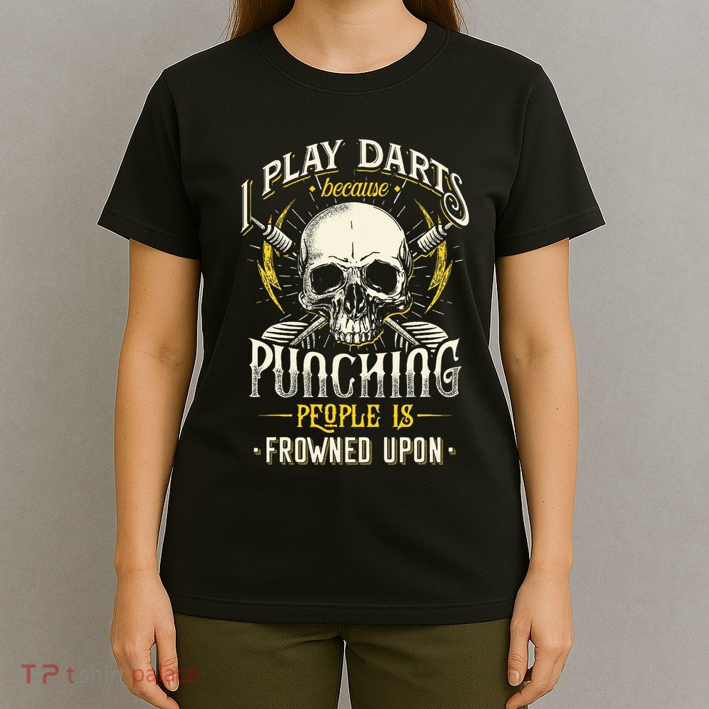 I Play Darts Because Punching People Is Frowned Upon T-Shirt