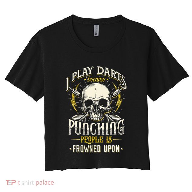 I Play Darts Because Punching People Is Frowned Upon Crop Top