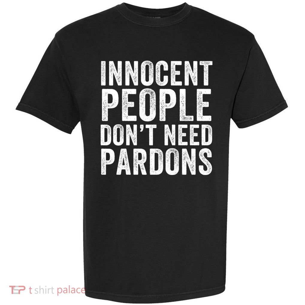 Innocent People DonT Need Pardons Garment-Dyed Heavyweight T-Shirt