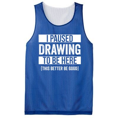 I Paused Drawing To Be Here This Better Be Good Drawing Day Gift Mesh Reversible Basketball Jersey Tank