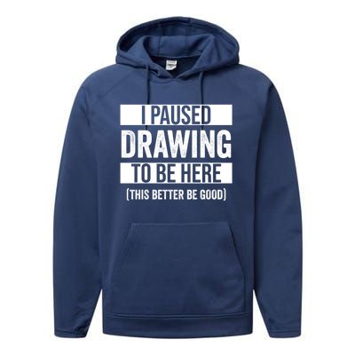 I Paused Drawing To Be Here This Better Be Good Drawing Day Gift Performance Fleece Hoodie