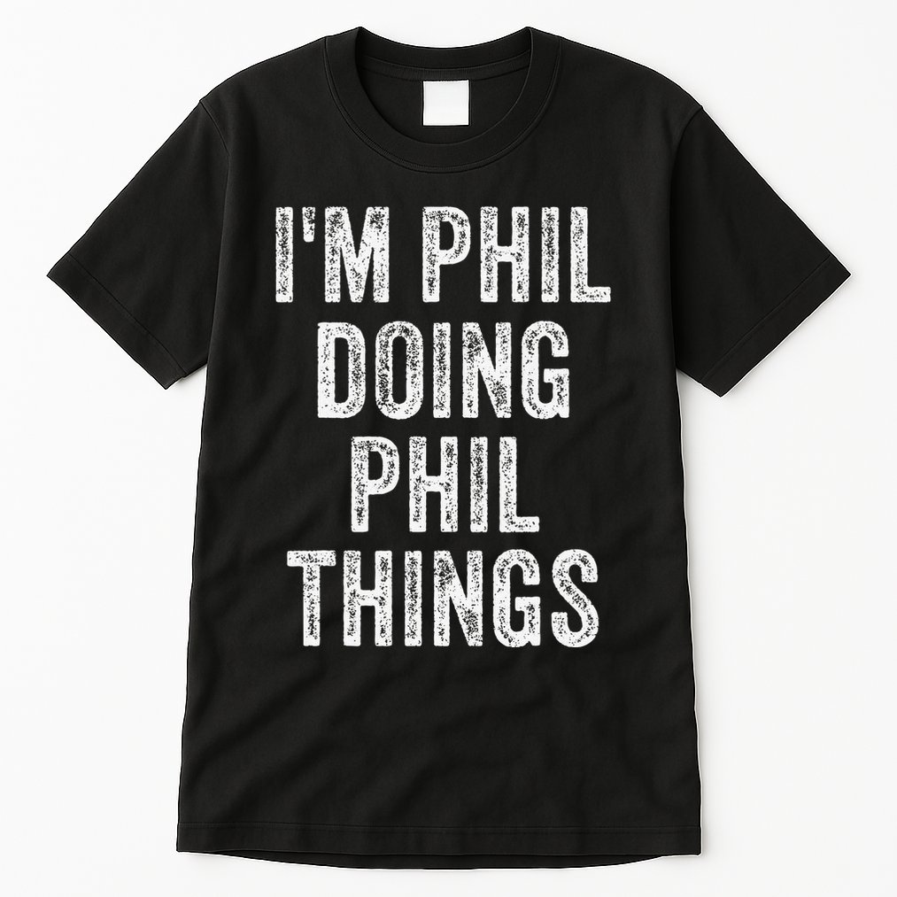I'M PHIL DOING PHIL THINGS Funny Father's Day Dad Husband Tall T-Shirt