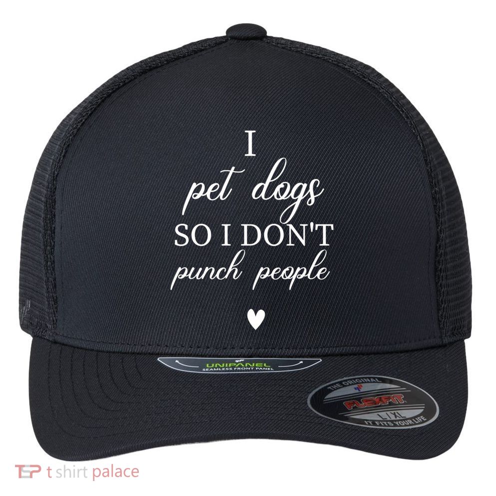 I Pet Dogs So I DonT Punch People Funny Dog Lover Flexfit Unipanel Trucker Cap