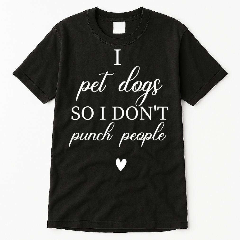 I Pet Dogs So I DonT Punch People Funny Dog Lover Tall T-Shirt