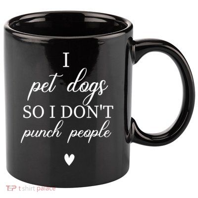 I Pet Dogs So I DonT Punch People Funny Dog Lover 11oz C Handle Ceramic Mug