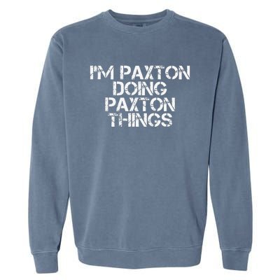 I'M PAXTON DOING PAXTON THINGS Name Funny Birthday Gift Idea Garment-Dyed Sweatshirt