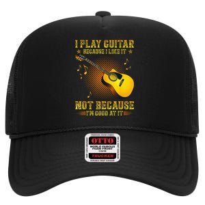 I Play Guitar Because I Like It Not Im Good At It High Crown Mesh Back Trucker Hat